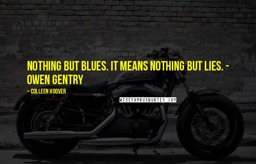 Colleen Hoover Quotes: Nothing but blues. It means nothing but lies. - Owen Gentry