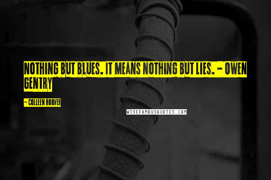 Colleen Hoover Quotes: Nothing but blues. It means nothing but lies. - Owen Gentry