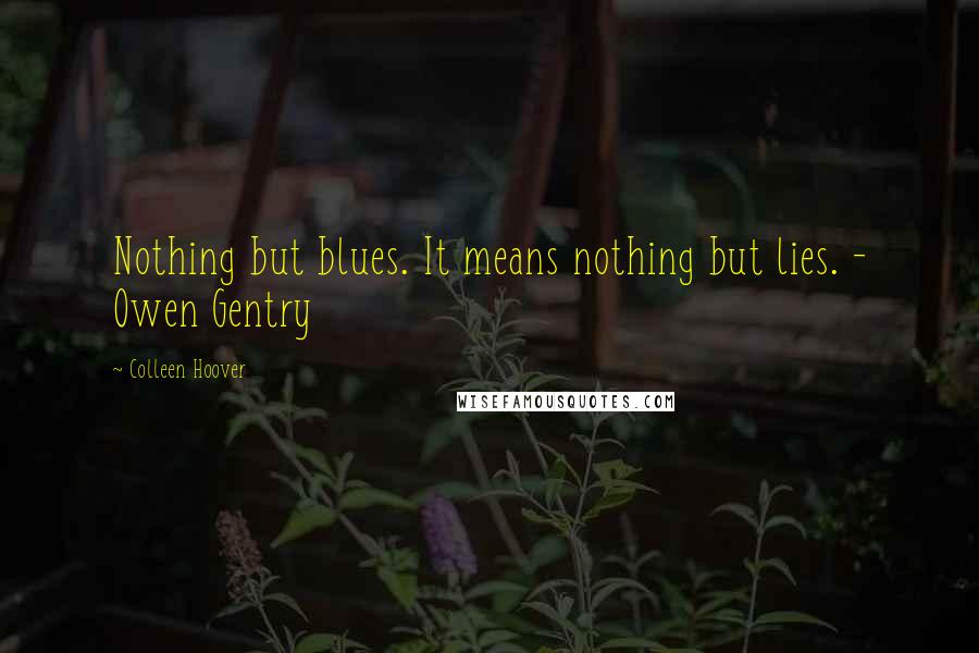 Colleen Hoover Quotes: Nothing but blues. It means nothing but lies. - Owen Gentry