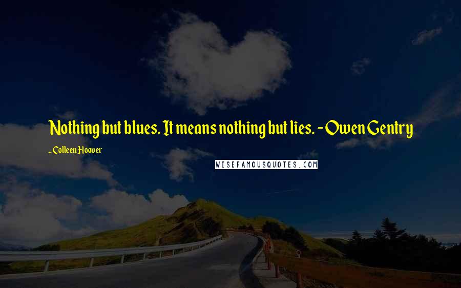 Colleen Hoover Quotes: Nothing but blues. It means nothing but lies. - Owen Gentry