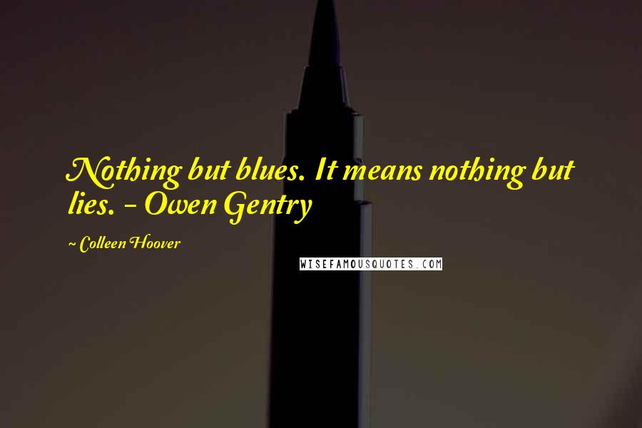 Colleen Hoover Quotes: Nothing but blues. It means nothing but lies. - Owen Gentry