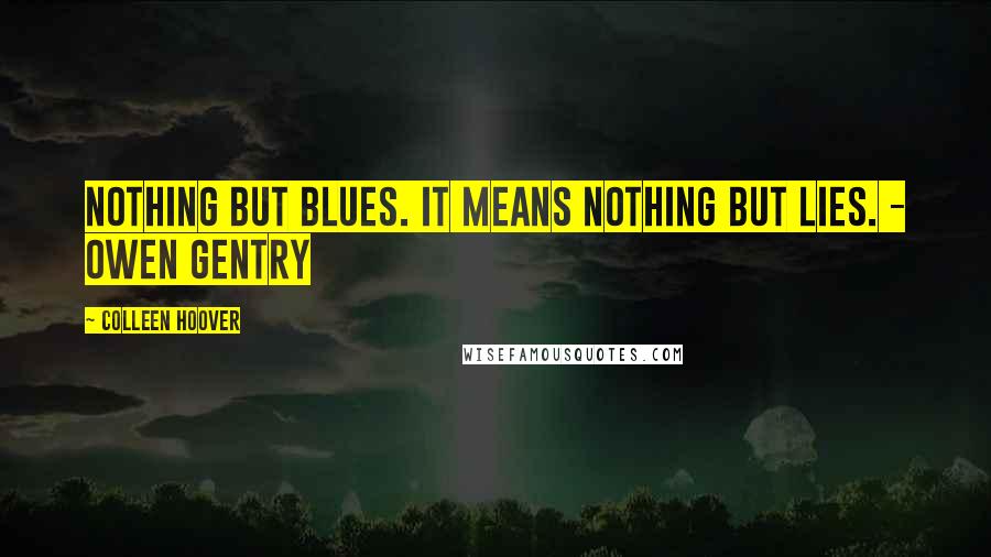 Colleen Hoover Quotes: Nothing but blues. It means nothing but lies. - Owen Gentry