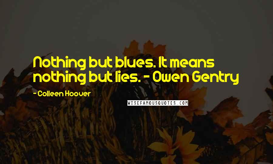 Colleen Hoover Quotes: Nothing but blues. It means nothing but lies. - Owen Gentry