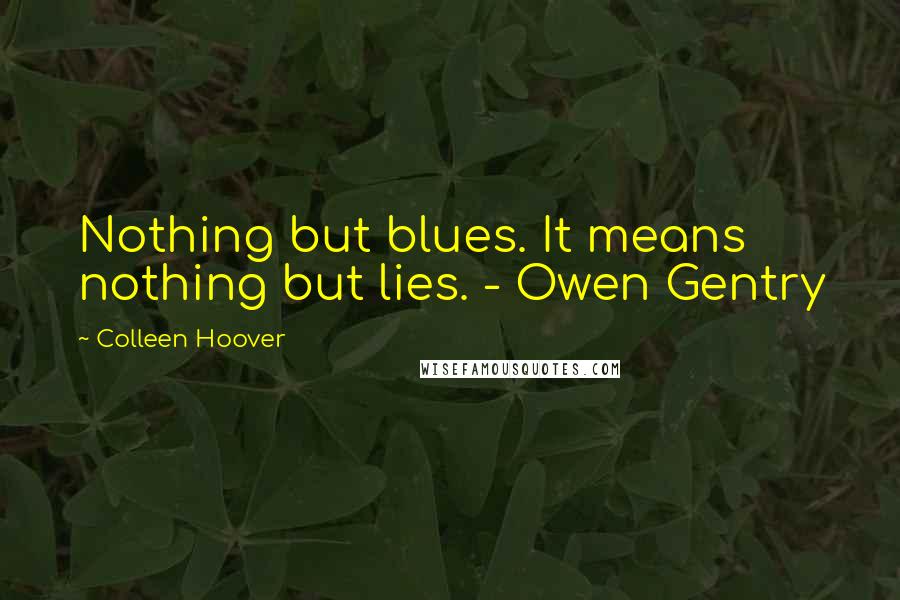 Colleen Hoover Quotes: Nothing but blues. It means nothing but lies. - Owen Gentry