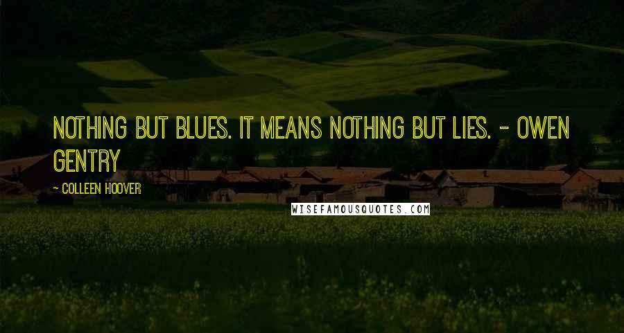 Colleen Hoover Quotes: Nothing but blues. It means nothing but lies. - Owen Gentry