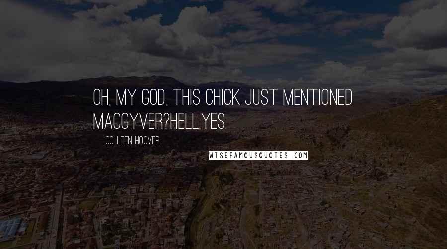 Colleen Hoover Quotes: Oh, my god, this chick just mentioned MacGyver?Hell.Yes.