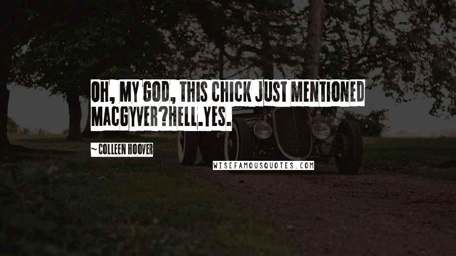 Colleen Hoover Quotes: Oh, my god, this chick just mentioned MacGyver?Hell.Yes.