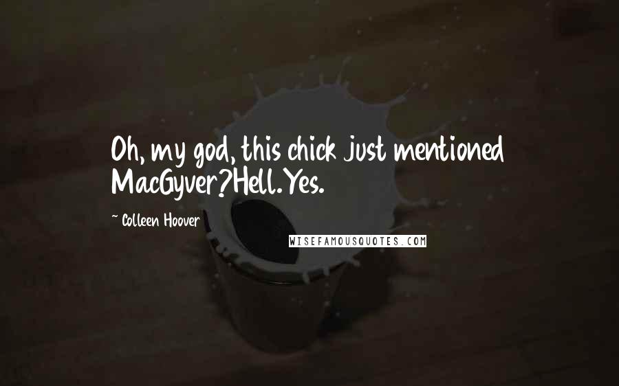 Colleen Hoover Quotes: Oh, my god, this chick just mentioned MacGyver?Hell.Yes.