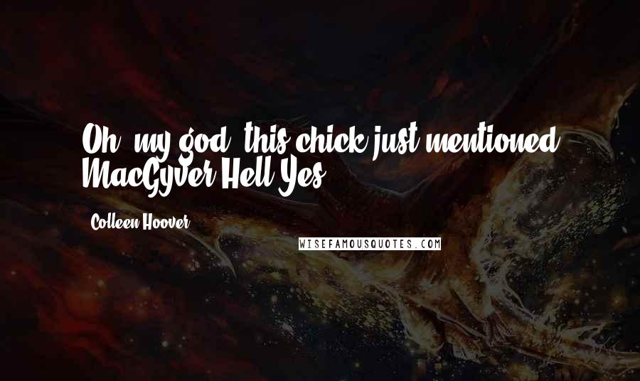 Colleen Hoover Quotes: Oh, my god, this chick just mentioned MacGyver?Hell.Yes.