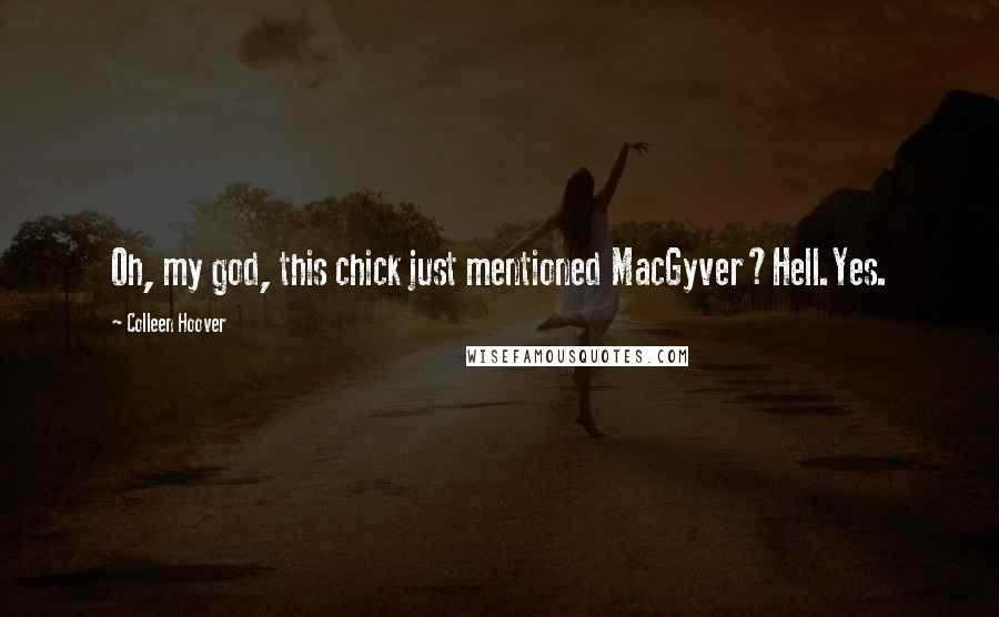 Colleen Hoover Quotes: Oh, my god, this chick just mentioned MacGyver?Hell.Yes.