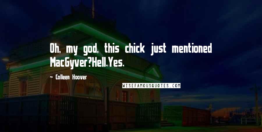 Colleen Hoover Quotes: Oh, my god, this chick just mentioned MacGyver?Hell.Yes.