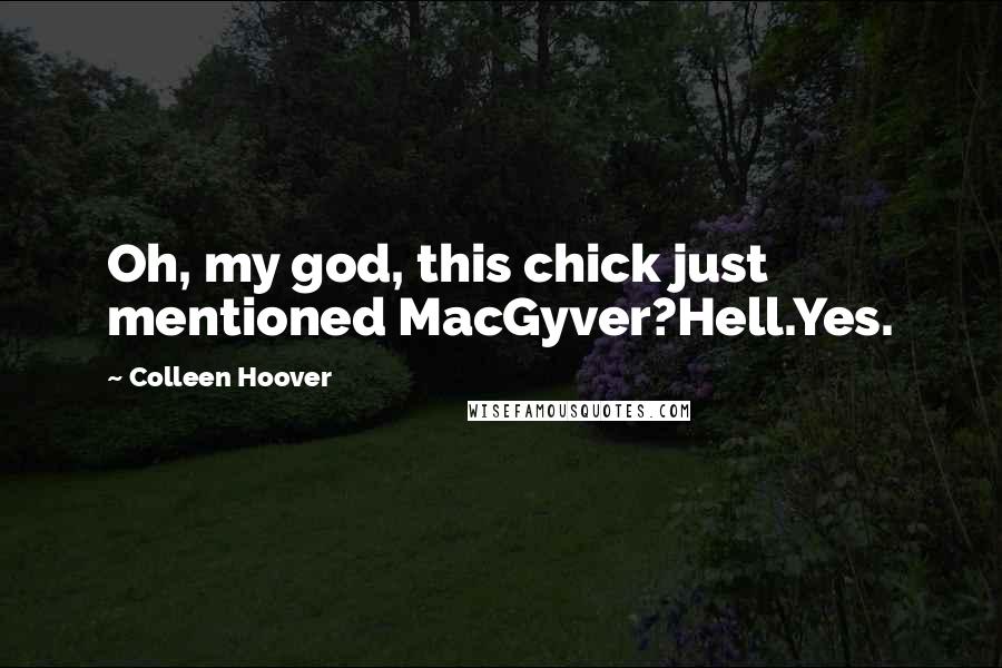 Colleen Hoover Quotes: Oh, my god, this chick just mentioned MacGyver?Hell.Yes.