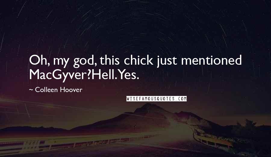 Colleen Hoover Quotes: Oh, my god, this chick just mentioned MacGyver?Hell.Yes.