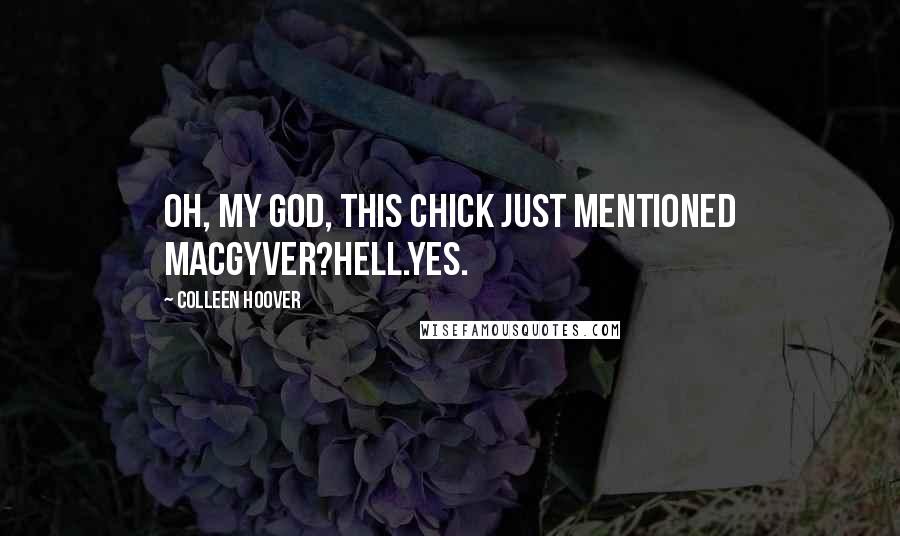 Colleen Hoover Quotes: Oh, my god, this chick just mentioned MacGyver?Hell.Yes.