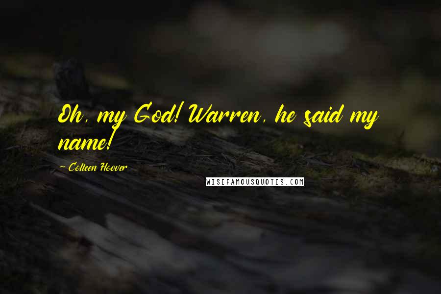 Colleen Hoover Quotes: Oh, my God! Warren, he said my name!