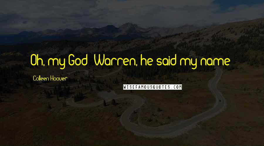 Colleen Hoover Quotes: Oh, my God! Warren, he said my name!