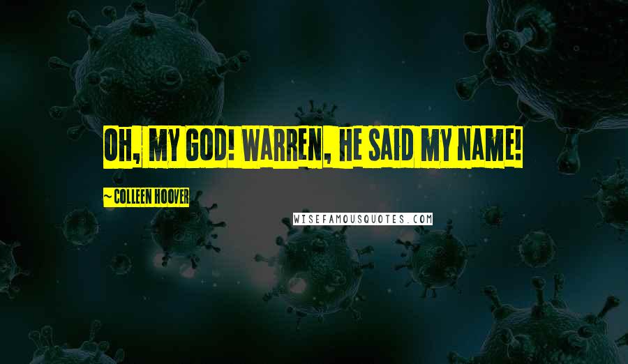 Colleen Hoover Quotes: Oh, my God! Warren, he said my name!