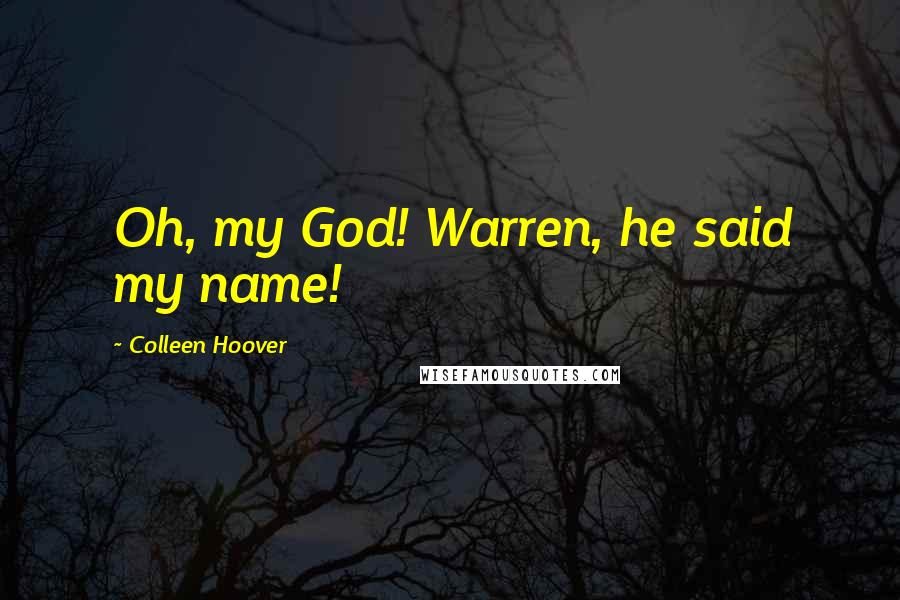 Colleen Hoover Quotes: Oh, my God! Warren, he said my name!
