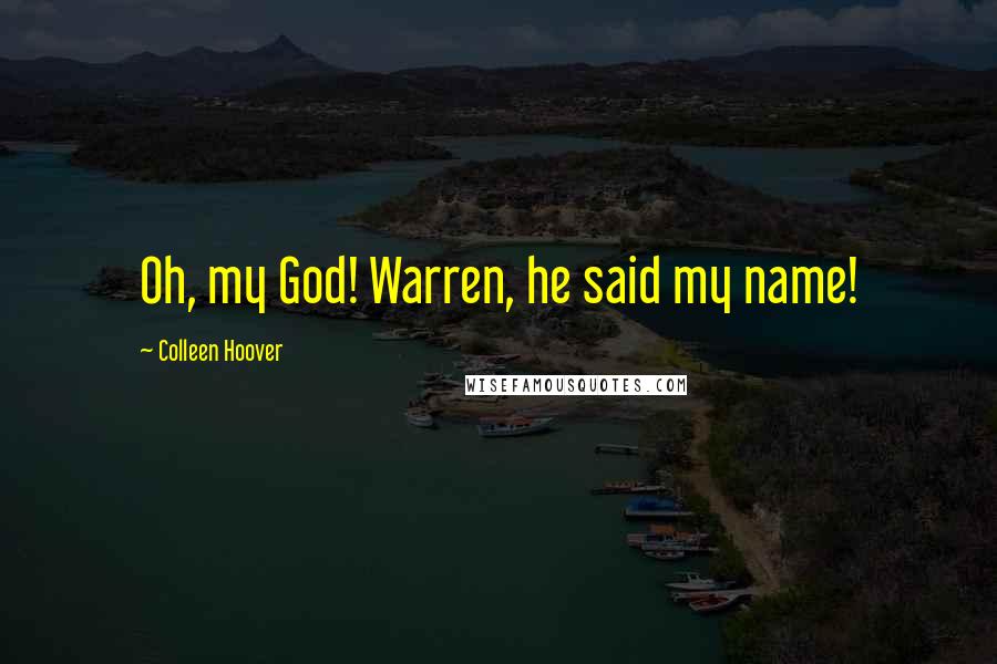 Colleen Hoover Quotes: Oh, my God! Warren, he said my name!