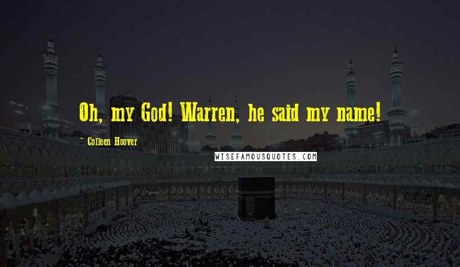Colleen Hoover Quotes: Oh, my God! Warren, he said my name!