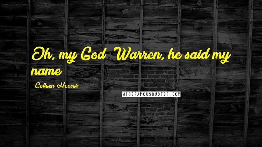 Colleen Hoover Quotes: Oh, my God! Warren, he said my name!