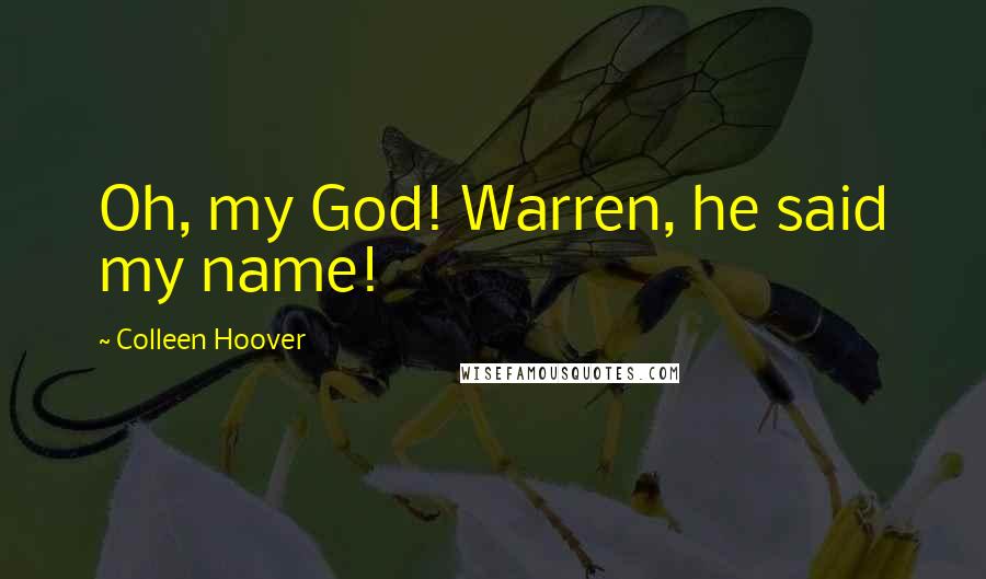 Colleen Hoover Quotes: Oh, my God! Warren, he said my name!