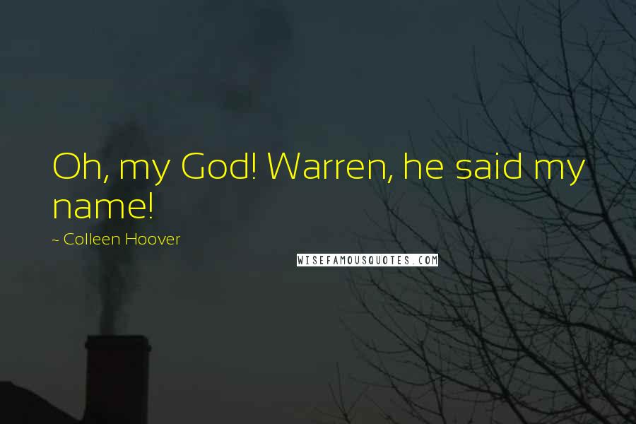 Colleen Hoover Quotes: Oh, my God! Warren, he said my name!