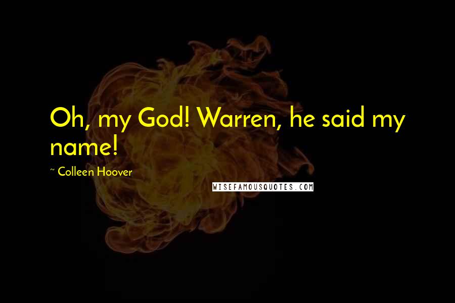 Colleen Hoover Quotes: Oh, my God! Warren, he said my name!