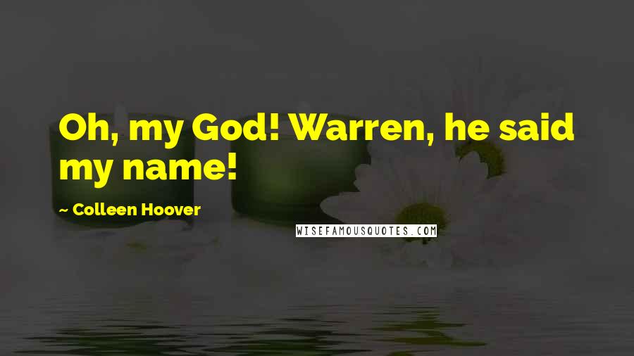 Colleen Hoover Quotes: Oh, my God! Warren, he said my name!