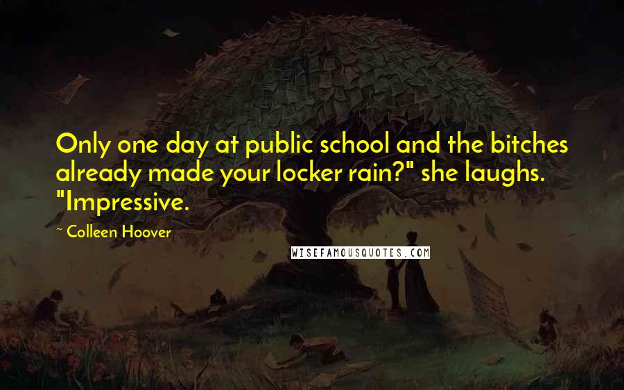 Colleen Hoover Quotes: Only one day at public school and the bitches already made your locker rain?" she laughs. "Impressive.