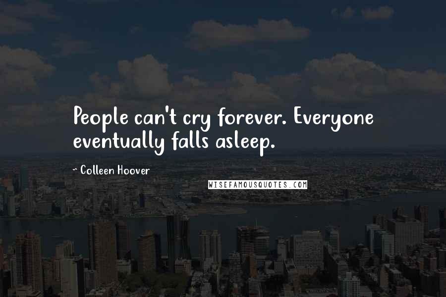 Colleen Hoover Quotes: People can't cry forever. Everyone eventually falls asleep.