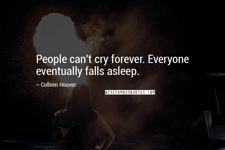 Colleen Hoover Quotes: People can't cry forever. Everyone eventually falls asleep.