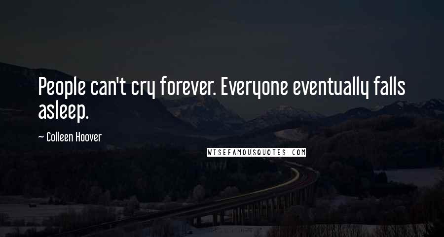 Colleen Hoover Quotes: People can't cry forever. Everyone eventually falls asleep.