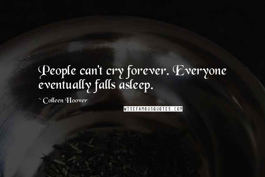 Colleen Hoover Quotes: People can't cry forever. Everyone eventually falls asleep.