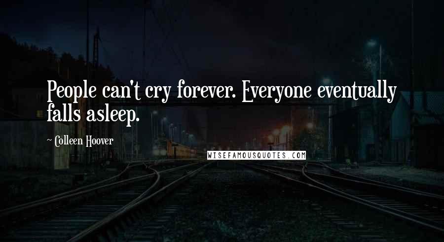 Colleen Hoover Quotes: People can't cry forever. Everyone eventually falls asleep.