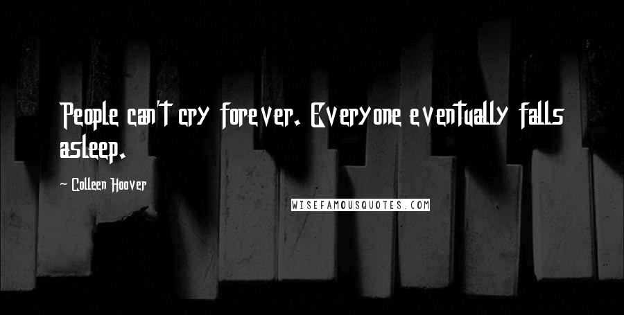 Colleen Hoover Quotes: People can't cry forever. Everyone eventually falls asleep.