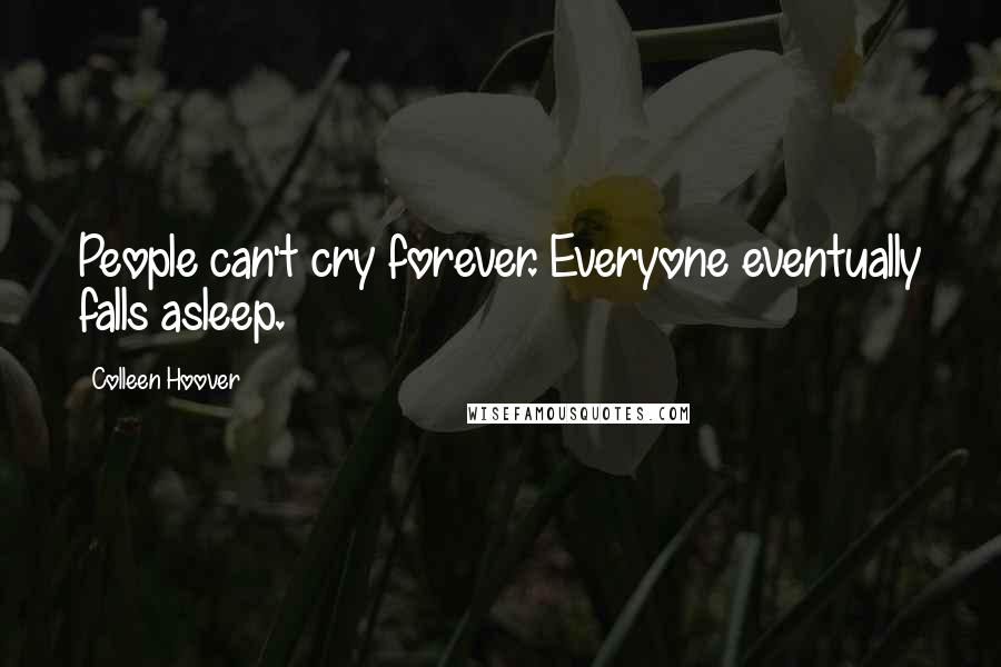 Colleen Hoover Quotes: People can't cry forever. Everyone eventually falls asleep.