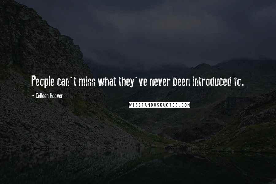 Colleen Hoover Quotes: People can't miss what they've never been introduced to.