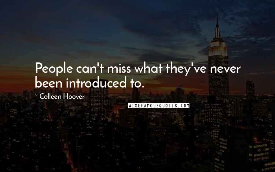 Colleen Hoover Quotes: People can't miss what they've never been introduced to.