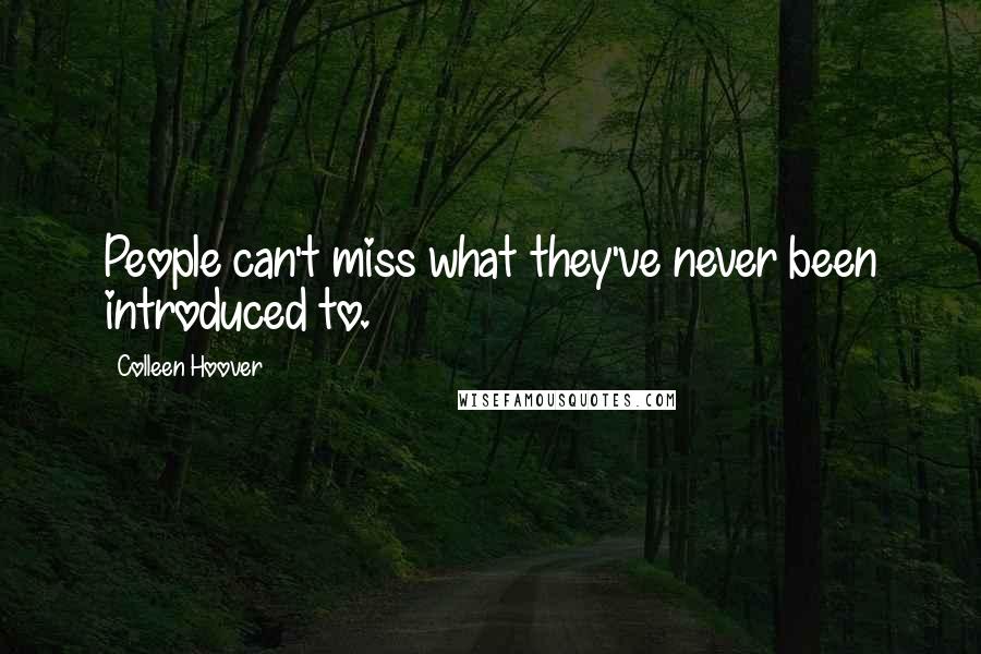 Colleen Hoover Quotes: People can't miss what they've never been introduced to.