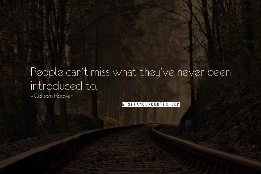 Colleen Hoover Quotes: People can't miss what they've never been introduced to.