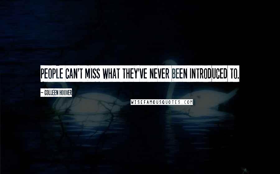 Colleen Hoover Quotes: People can't miss what they've never been introduced to.