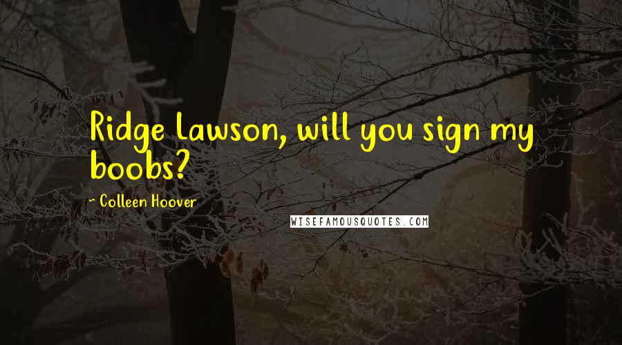 Colleen Hoover Quotes: Ridge Lawson, will you sign my boobs?