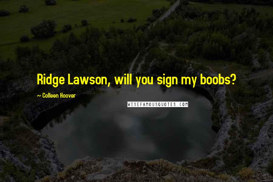 Colleen Hoover Quotes: Ridge Lawson, will you sign my boobs?