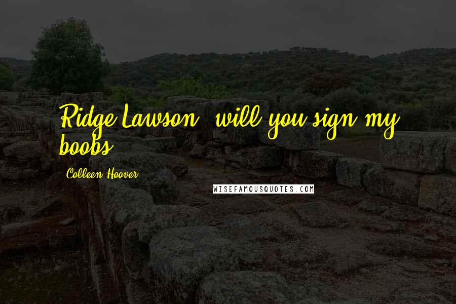 Colleen Hoover Quotes: Ridge Lawson, will you sign my boobs?