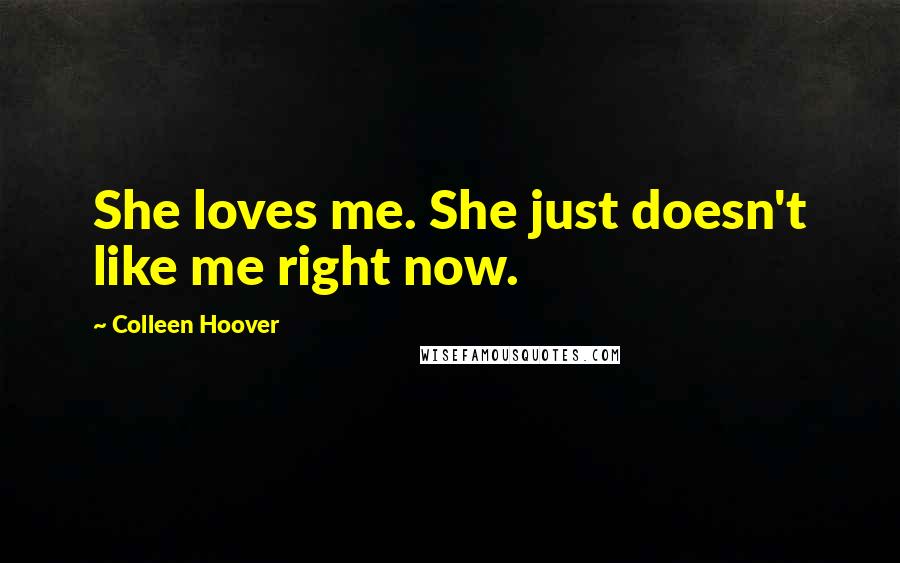 Colleen Hoover Quotes: She loves me. She just doesn't like me right now.