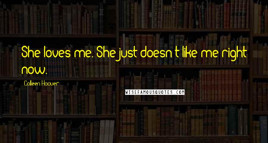 Colleen Hoover Quotes: She loves me. She just doesn't like me right now.