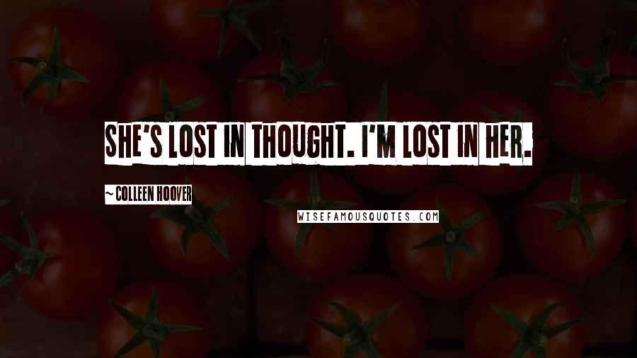 Colleen Hoover Quotes: She's lost in thought. I'm lost in her.