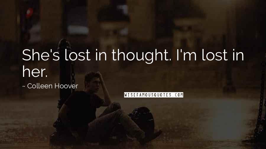 Colleen Hoover Quotes: She's lost in thought. I'm lost in her.