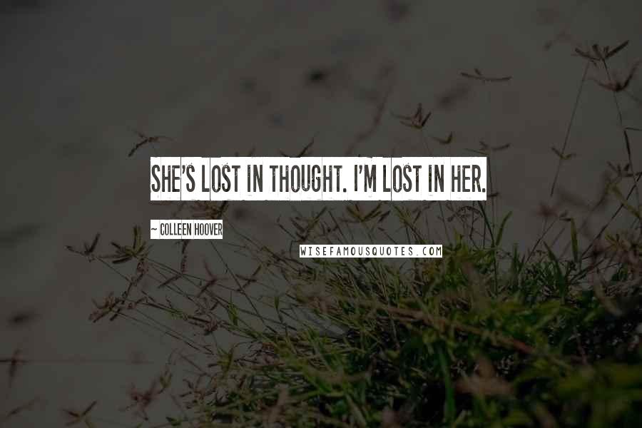 Colleen Hoover Quotes: She's lost in thought. I'm lost in her.